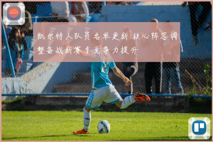 凯尔特人队员名单更新 核心阵容调整备战新赛季竞争力提升