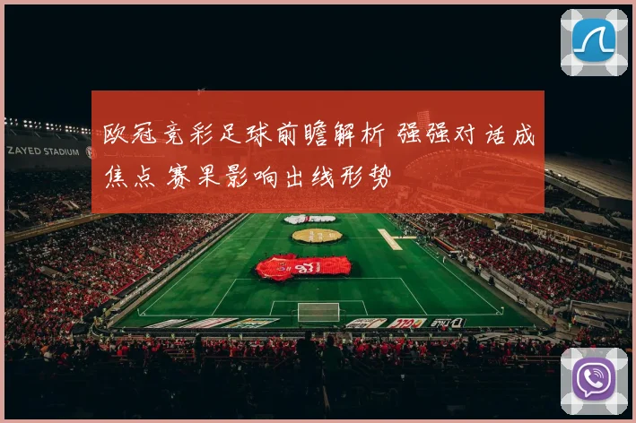 欧冠竞彩足球前瞻解析 强强对话成焦点 赛果影响出线形势