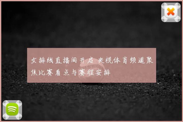 女排线直播间开启 央视体育频道聚焦比赛看点与赛程安排