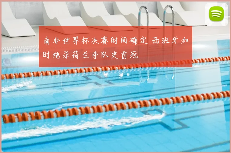 南非世界杯决赛时间确定 西班牙加时绝杀荷兰夺队史首冠