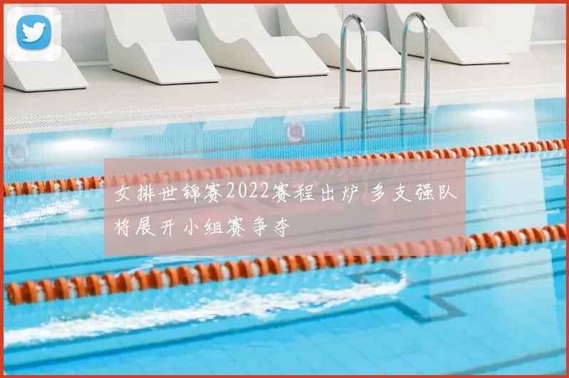 女排世锦赛2022赛程出炉 多支强队将展开小组赛争夺