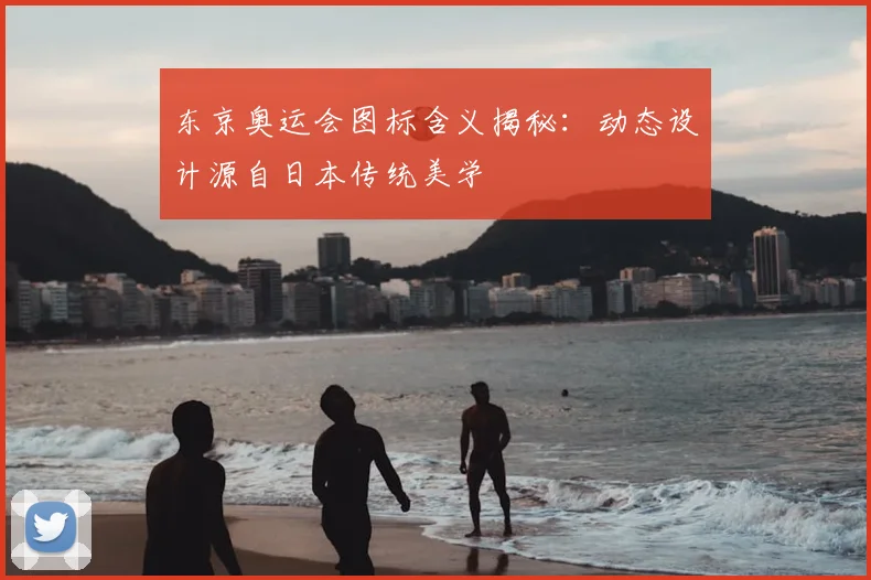 东京奥运会图标含义揭秘:动态设计源自日本传统美学