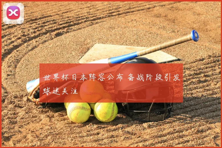 世界杯日本阵容公布 备战阶段引发球迷关注