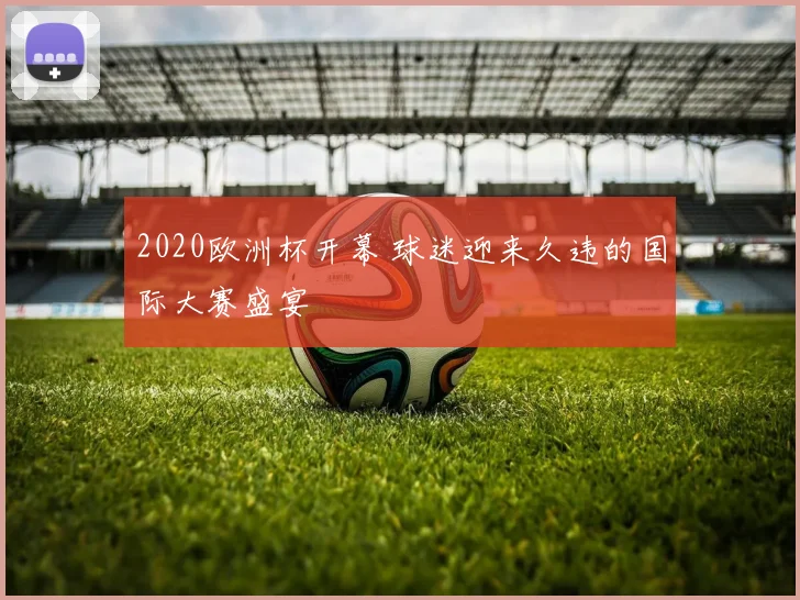 2020欧洲杯开幕 球迷迎来久违的国际大赛盛宴