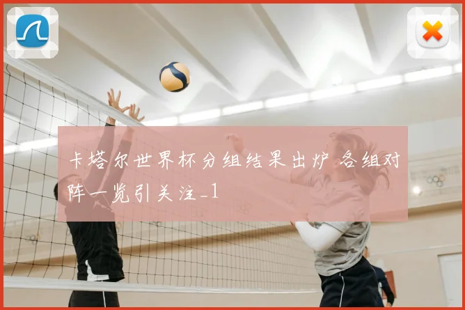 卡塔尔世界杯分组结果出炉 各组对阵一览引关注_1
