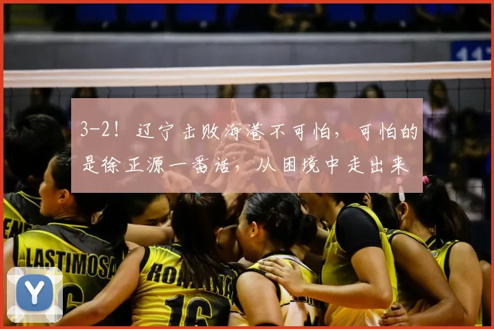 3-2!辽宁击败海港不可怕,可怕的是徐正源一番话,从困境中走出来了_比赛_菲尼奥_本扎