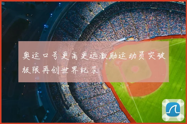 奥运口号更高更远激励运动员突破极限再创世界纪录